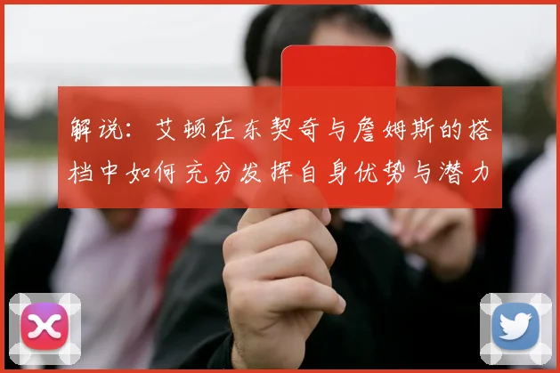 解说：艾顿在东契奇与詹姆斯的搭档中如何充分发挥自身优势与潜力