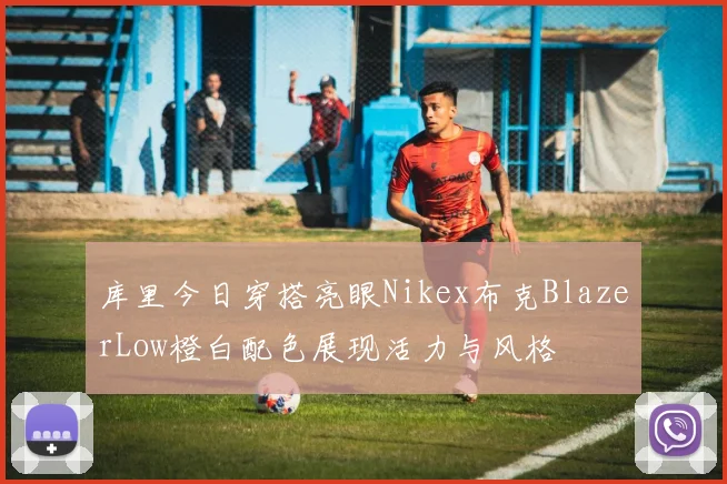 库里今日穿搭亮眼Nikex布克BlazerLow橙白配色展现活力与风格